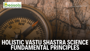 Fundamental Principles of Holistic Vastu Shastra Science