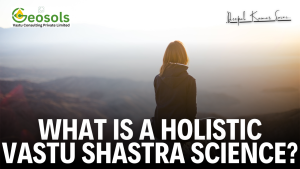 What is Holistic Vastu Shastra Science