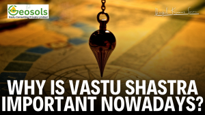 Why is Vastu Shastra Important Nowadays