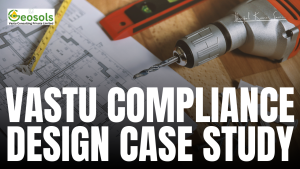 VASTU COMPLIANCE DESIGN CASE STUDY